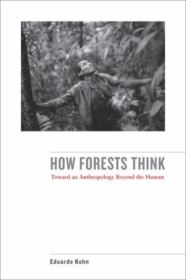 How Forests Think Toward An Anthropology Beyond The Human cover